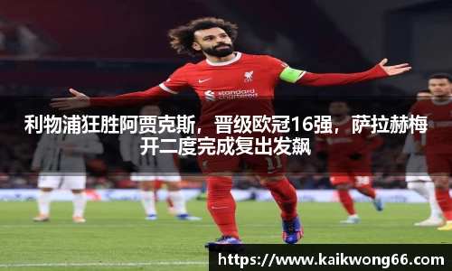利物浦狂胜阿贾克斯，晋级欧冠16强，萨拉赫梅开二度完成复出发飙