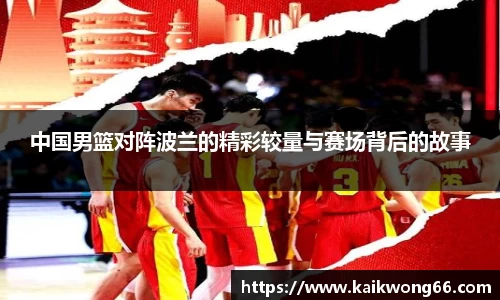 中国男篮对阵波兰的精彩较量与赛场背后的故事